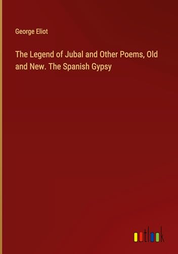 The Legend of Jubal and Other Poems, Old and New. The Spanish Gypsy von Outlook Verlag